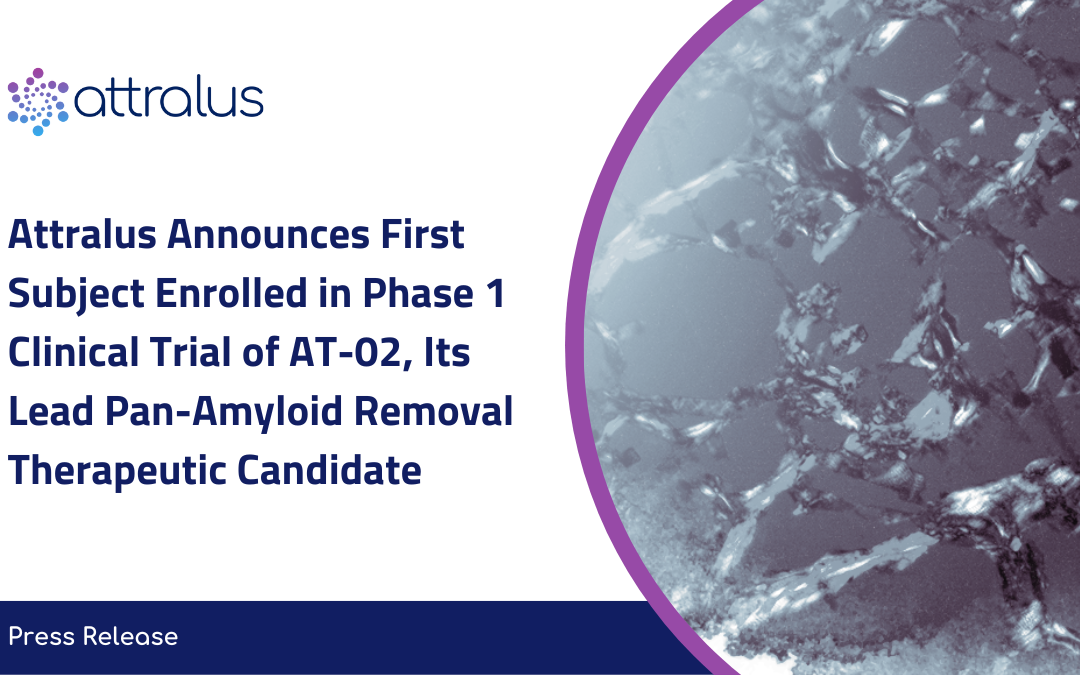 Attralus Announces First Subject Enrolled in Phase 1 Clinical Trial of AT-02, Its Lead Pan-Amyloid Removal Therapeutic Candidate