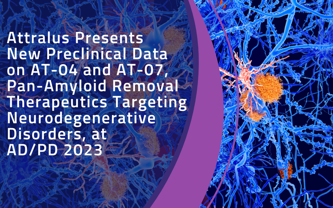 Attralus Presents New Preclinical Data on AT-04 and AT-07, Pan-Amyloid Removal Therapeutics Targeting Neurodegenerative Disorders, at AD/PD 2023