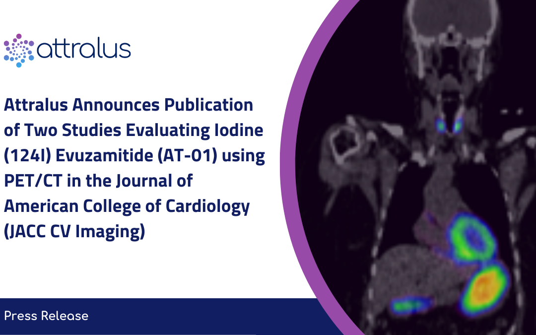 Attralus Announces Publication of Two Studies Evaluating Iodine (124I) Evuzamitide (AT-01) using PET/CT in the Journal of American College of Cardiology (JACC CV Imaging)