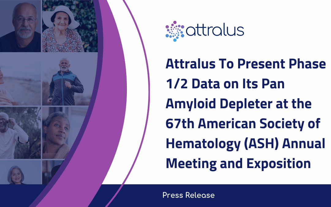 Attralus To Present Phase 1/2 Data on Its Pan Amyloid Depleter at the 67th American Society of Hematology (ASH) Annual Meeting and Exposition